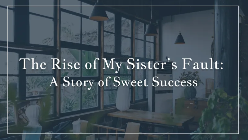 The Rise of My Sister’s Fault: A Story of Sweet Success